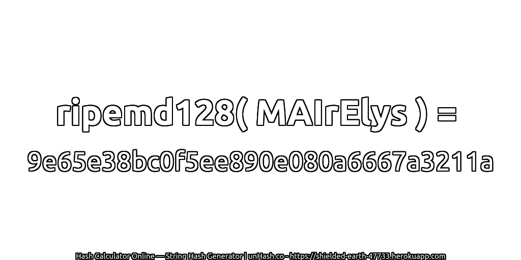 ripemd128( MAIrElys ) = 9e65e38bc0f5ee890e080a6667a3211a | unHash.co