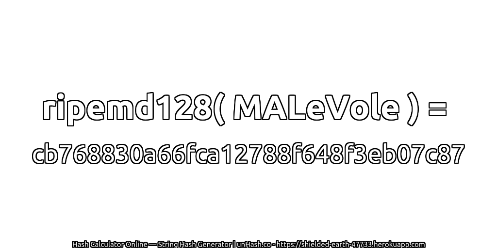 ripemd128( MALeVole ) = cb768830a66fca12788f648f3eb07c87 | unHash.co