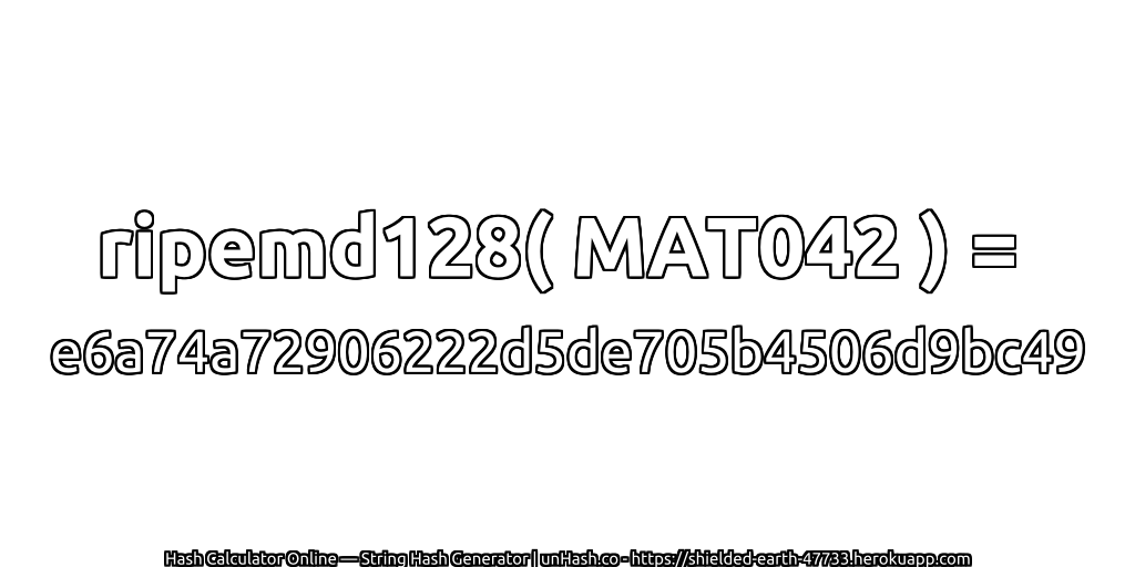 ripemd128( MAT042 ) = e6a74a72906222d5de705b4506d9bc49 | unHash.co