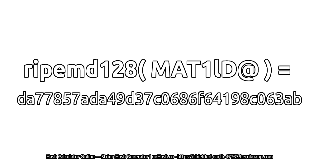 ripemd128( MAT1lD@ ) = da77857ada49d37c0686f64198c063ab | unHash.co