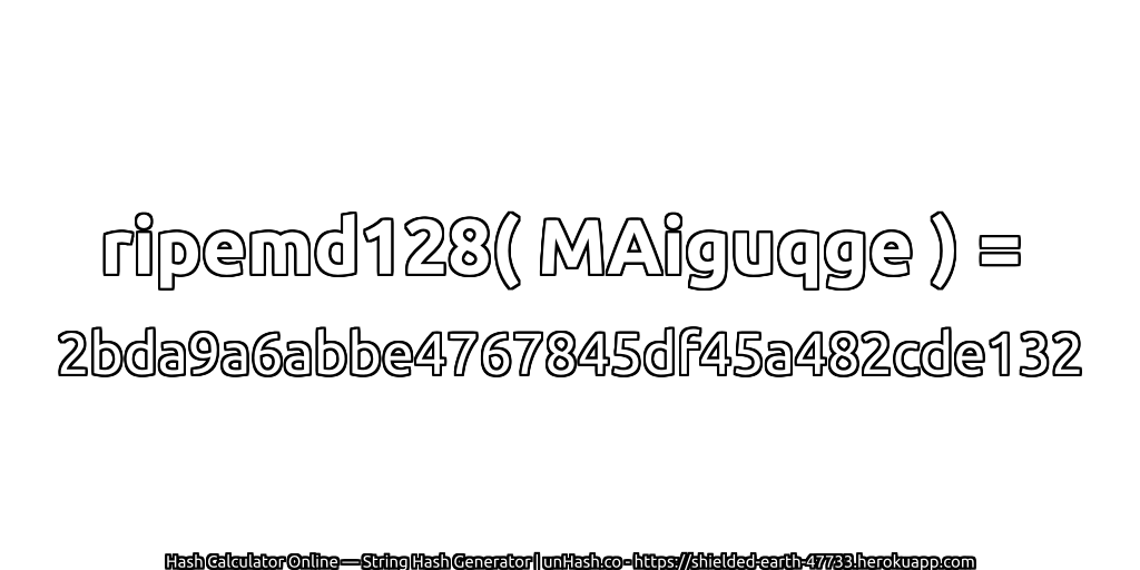 ripemd128( MAiguqge ) = 2bda9a6abbe4767845df45a482cde132 | unHash.co