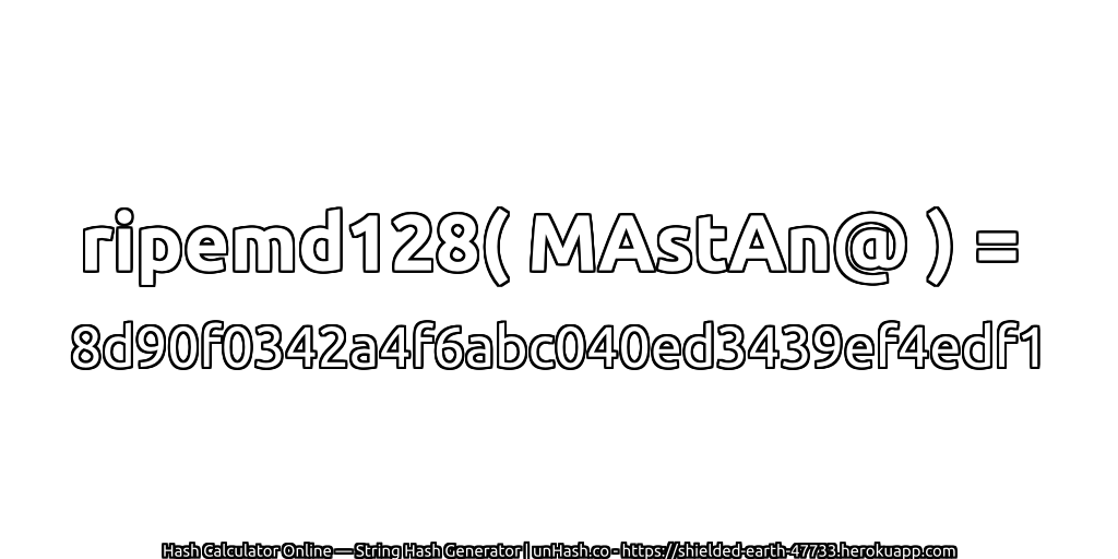 ripemd128( MAstAn@ ) = 8d90f0342a4f6abc040ed3439ef4edf1 | unHash.co