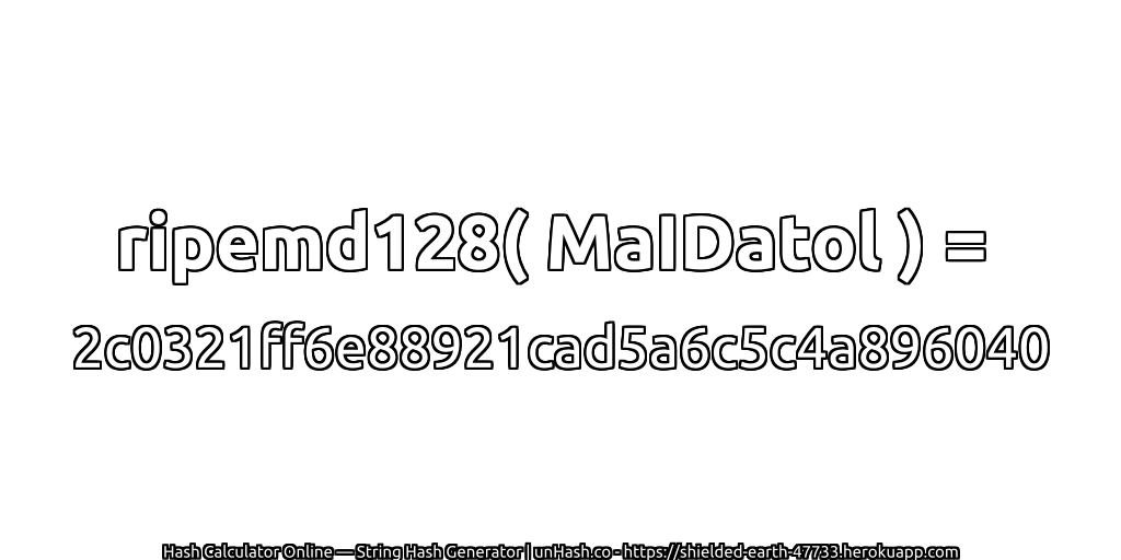 ripemd128( MaIDatol ) = 2c0321ff6e88921cad5a6c5c4a896040 | unHash.co