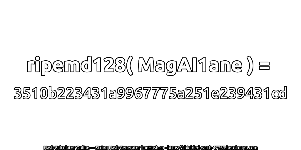 ripemd128( MagAI1ane ) = 3510b223431a9967775a251e239431cd | unHash.co