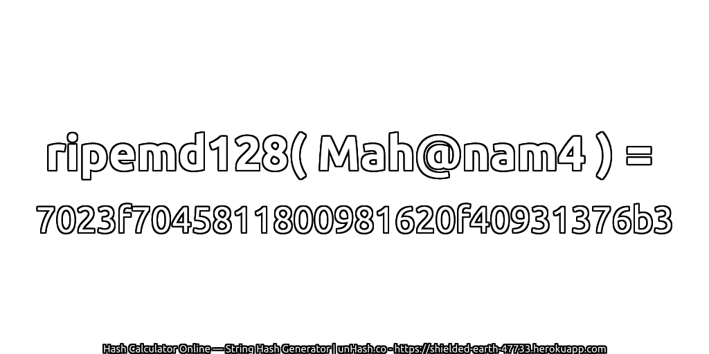ripemd128( Mah@nam4 ) = 7023f7045811800981620f40931376b3 | unHash.co