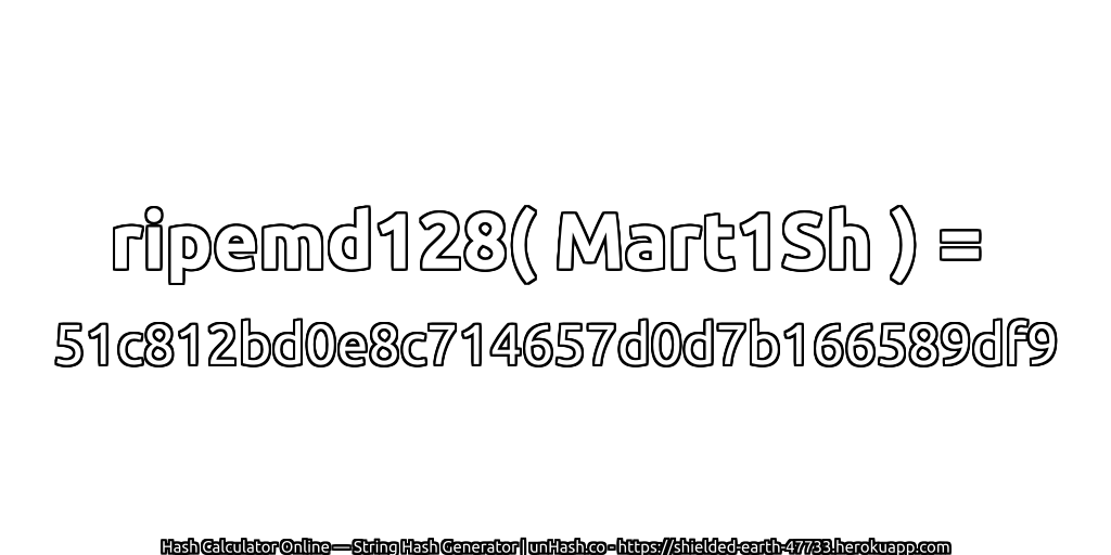 ripemd128( Mart1Sh ) = 51c812bd0e8c714657d0d7b166589df9 | unHash.co