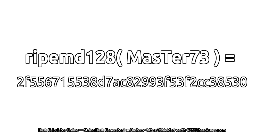 ripemd128( MasTer73 ) = 2f556715538d7ac82993f53f2cc38530 | unHash.co