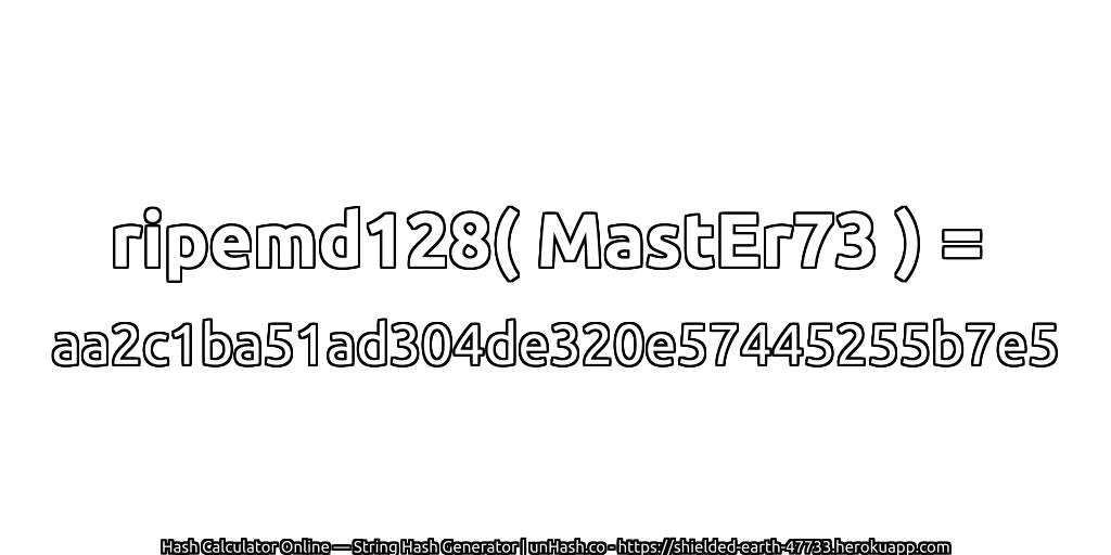 ripemd128( MastEr73 ) = aa2c1ba51ad304de320e57445255b7e5 | unHash.co