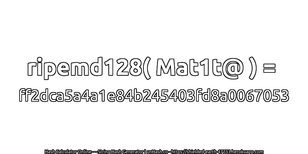 ripemd128( Mat1t@ ) = ff2dca5a4a1e84b245403fd8a0067053 | unHash.co