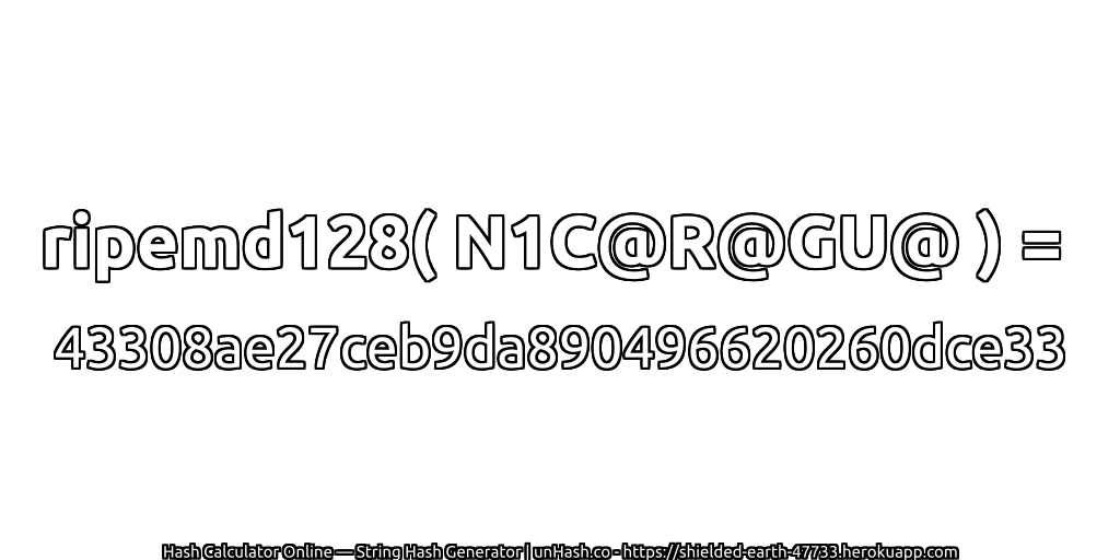 ripemd128( N1C@R@GU@ ) = 43308ae27ceb9da890496620260dce33 | unHash.co