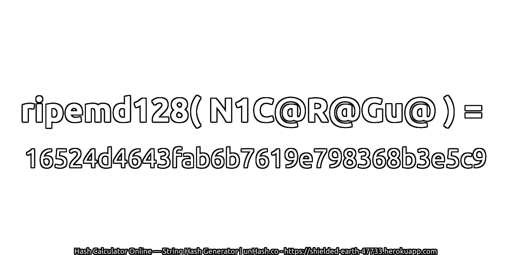 ripemd128( N1C@R@Gu@ ) = 16524d4643fab6b7619e798368b3e5c9 | unHash.co