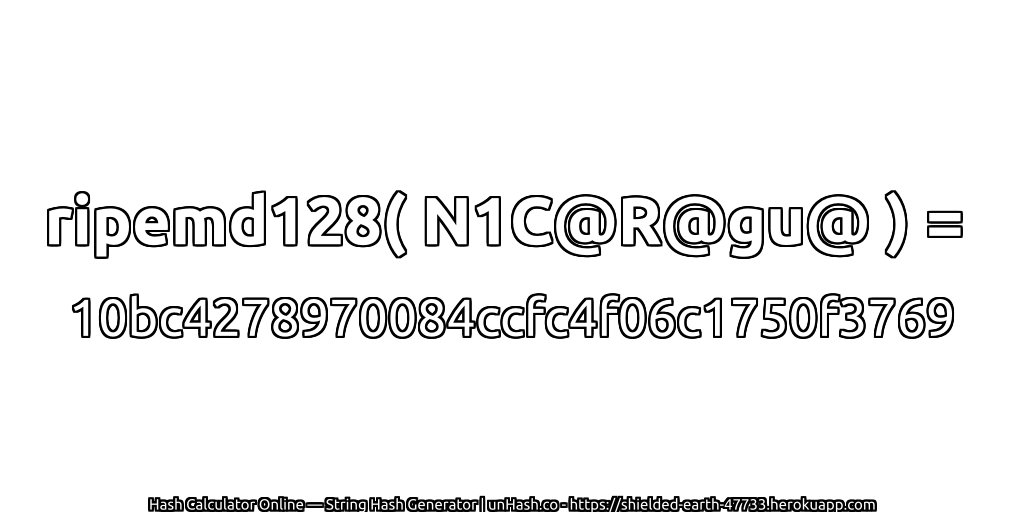 ripemd128( N1C@R@gu@ ) = 10bc4278970084ccfc4f06c1750f3769 | unHash.co
