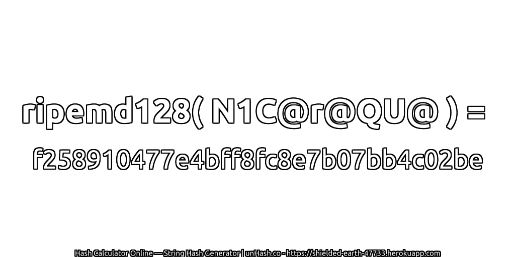 ripemd128( N1C@r@QU@ ) = f258910477e4bff8fc8e7b07bb4c02be | unHash.co
