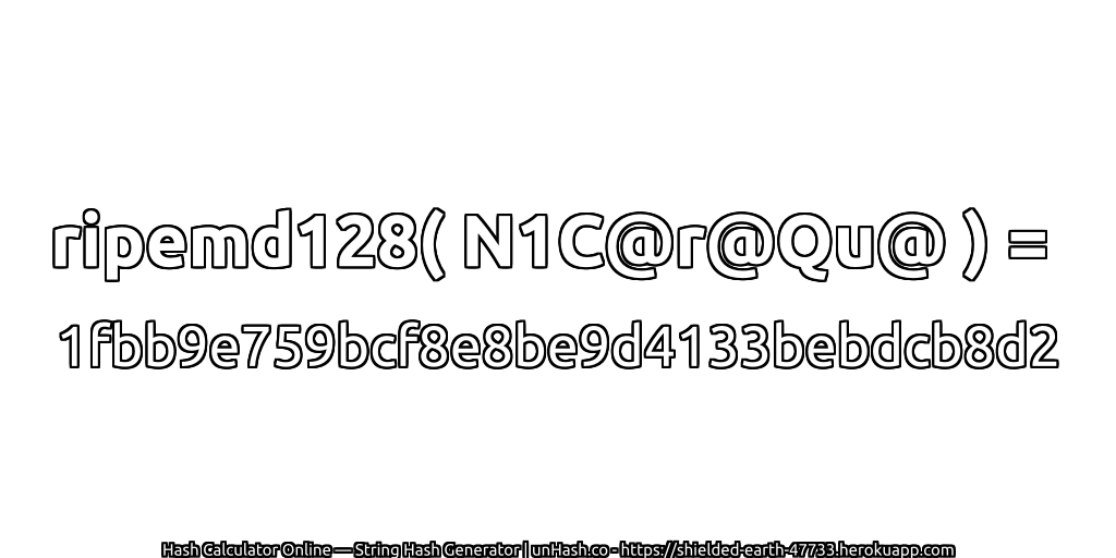 ripemd128( N1C@r@Qu@ ) = 1fbb9e759bcf8e8be9d4133bebdcb8d2 | unHash.co