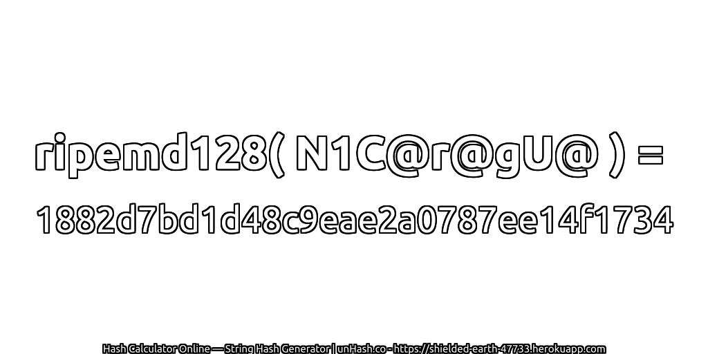 ripemd128( N1C@r@gU@ ) = 1882d7bd1d48c9eae2a0787ee14f1734 | unHash.co