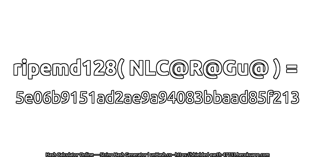 ripemd128( NLC@R@Gu@ ) = 5e06b9151ad2ae9a94083bbaad85f213 | unHash.co