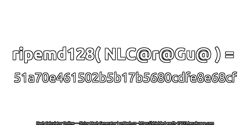 ripemd128( NLC@r@Gu@ ) = 51a70e461502b5b17b5680cdfe8e68cf | unHash.co