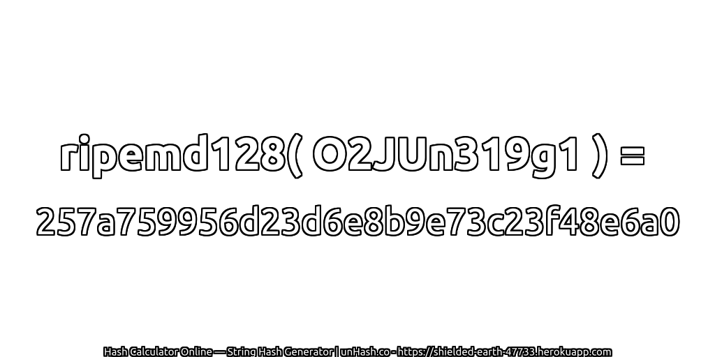 ripemd128( O2JUn319g1 ) = 257a759956d23d6e8b9e73c23f48e6a0 | unHash.co