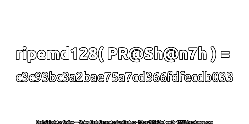 ripemd128( PR@Sh@n7h ) = c3c93bc3a2bae75a7cd366fdfecdb033 | unHash.co