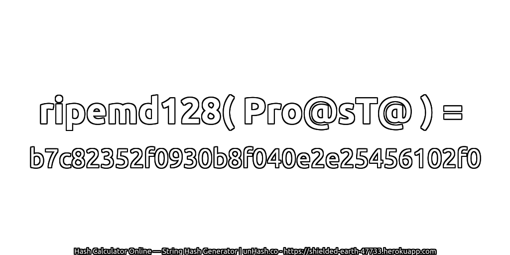 ripemd128( Pro@sT@ ) = b7c82352f0930b8f040e2e25456102f0 | unHash.co