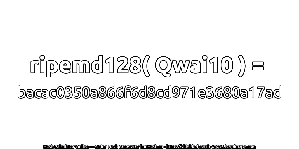 ripemd128( Qwai10 ) = bacac0350a866f6d8cd971e3680a17ad | unHash.co