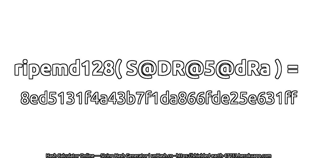 ripemd128( S@DR@5@dRa ) = 8ed5131f4a43b7f1da866fde25e631ff | unHash.co