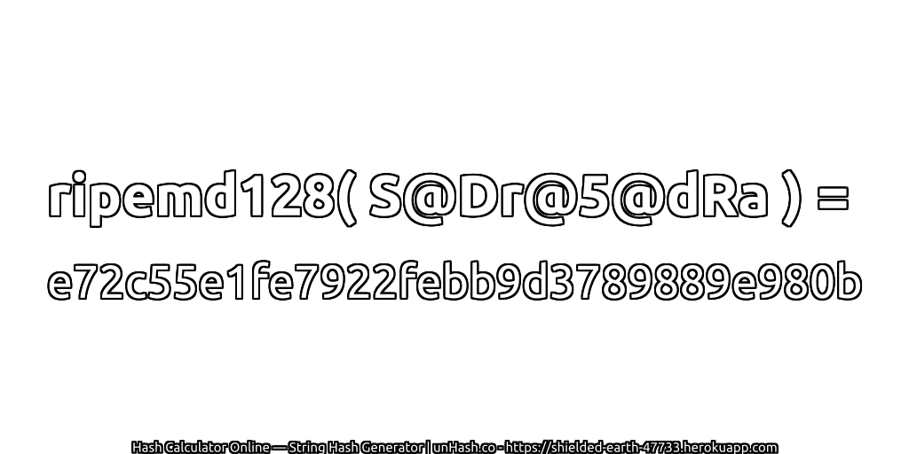 ripemd128( S@Dr@5@dRa ) = e72c55e1fe7922febb9d3789889e980b | unHash.co