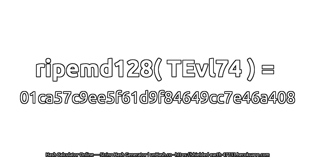 ripemd128( TEvl74 ) = 01ca57c9ee5f61d9f84649cc7e46a408 | unHash.co