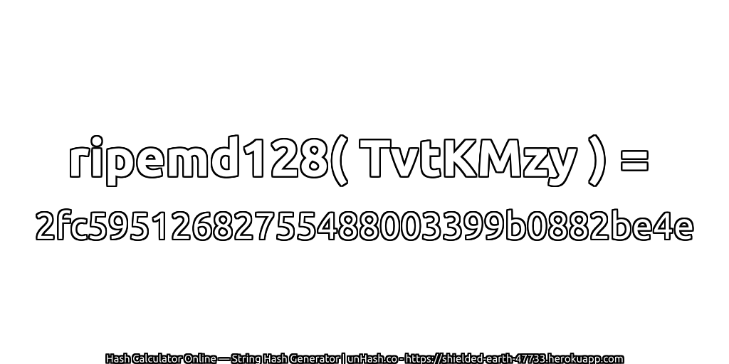 ripemd128( TvtKMzy ) = 2fc59512682755488003399b0882be4e | unHash.co