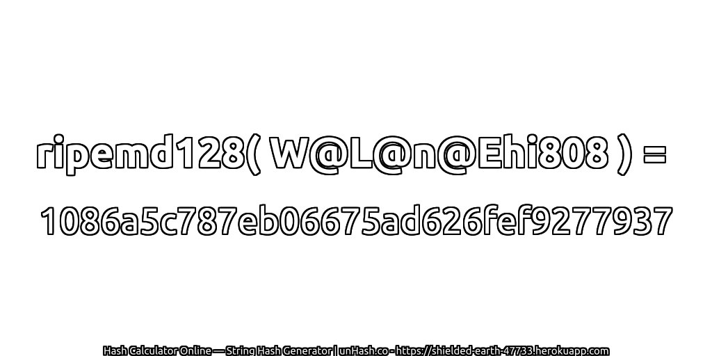 ripemd128( W@L@n@Ehi808 ) = 1086a5c787eb06675ad626fef9277937 | unHash.co