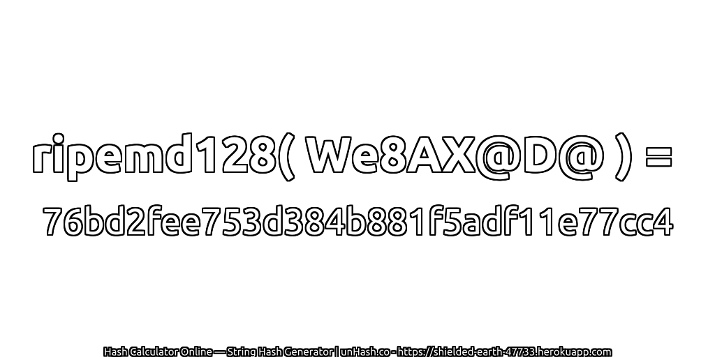 ripemd128( We8AX@D@ ) = 76bd2fee753d384b881f5adf11e77cc4 | unHash.co