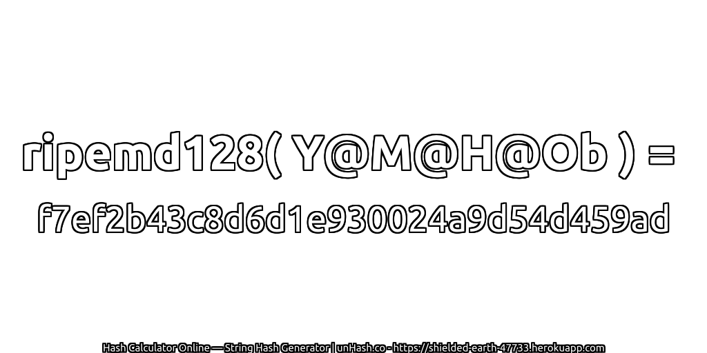 ripemd128( Y@M@H@Ob ) = f7ef2b43c8d6d1e930024a9d54d459ad | unHash.co