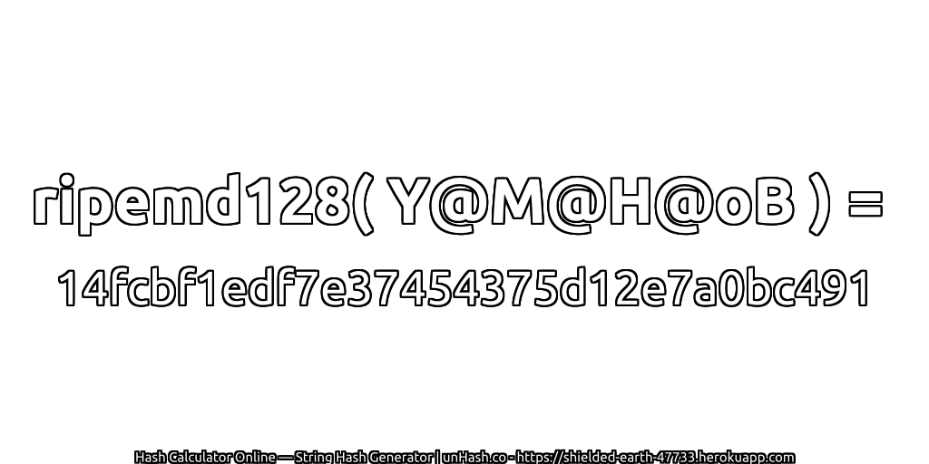 ripemd128( Y@M@H@oB ) = 14fcbf1edf7e37454375d12e7a0bc491 | unHash.co
