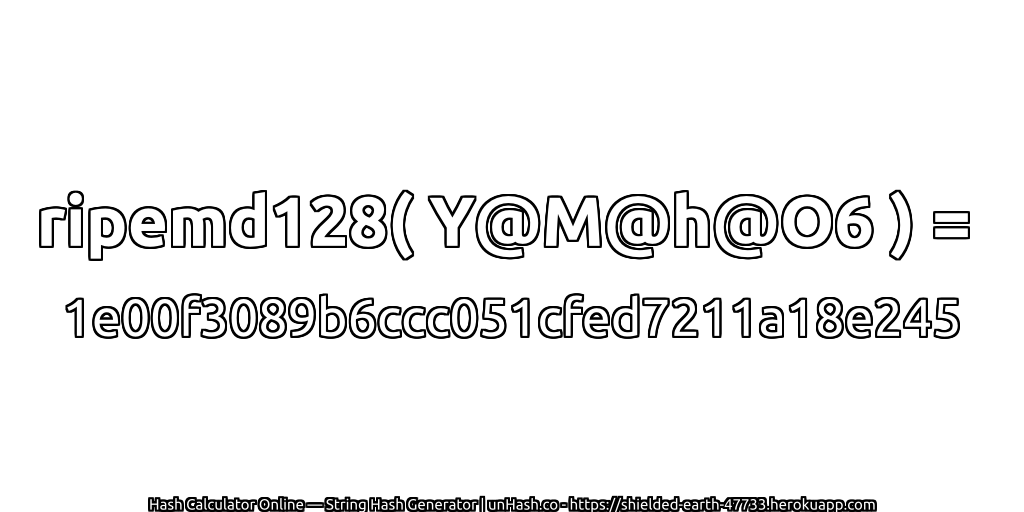 ripemd128( Y@M@h@O6 ) = 1e00f3089b6ccc051cfed7211a18e245 | unHash.co