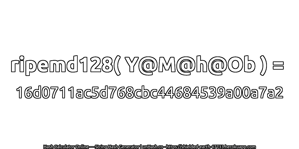 ripemd128( Y@M@h@Ob ) = 16d0711ac5d768cbc44684539a00a7a2 | unHash.co