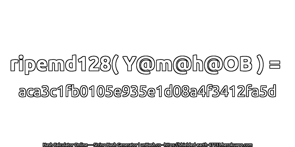 ripemd128( Y@m@h@OB ) = aca3c1fb0105e935e1d08a4f3412fa5d | unHash.co