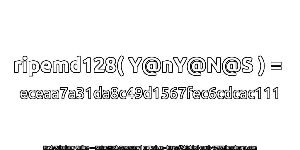 ripemd128( Y@nY@N@S ) = eceaa7a31da8c49d1567fec6cdcac111 | unHash.co