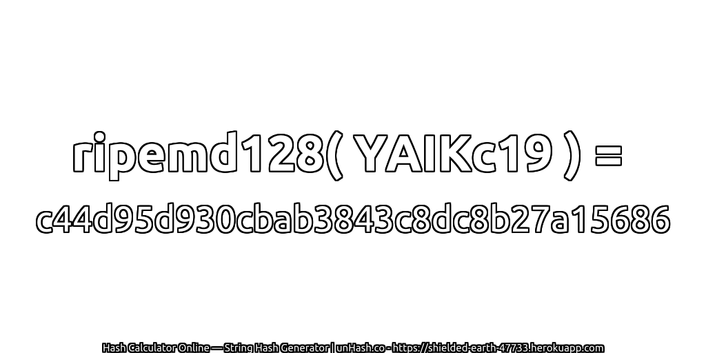 ripemd128( YAIKc19 ) = c44d95d930cbab3843c8dc8b27a15686 | unHash.co