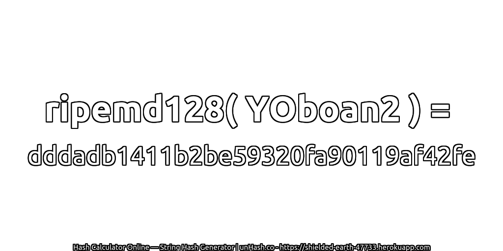 ripemd128( YOboan2 ) = dddadb1411b2be59320fa90119af42fe | unHash.co