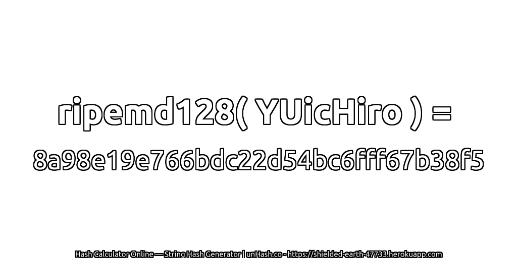 ripemd128( YUicHiro ) = 8a98e19e766bdc22d54bc6fff67b38f5 | unHash.co