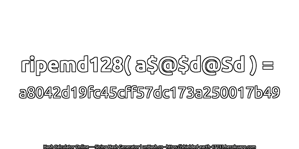 ripemd128( a$@$d@Sd ) = a8042d19fc45cff57dc173a250017b49 | unHash.co