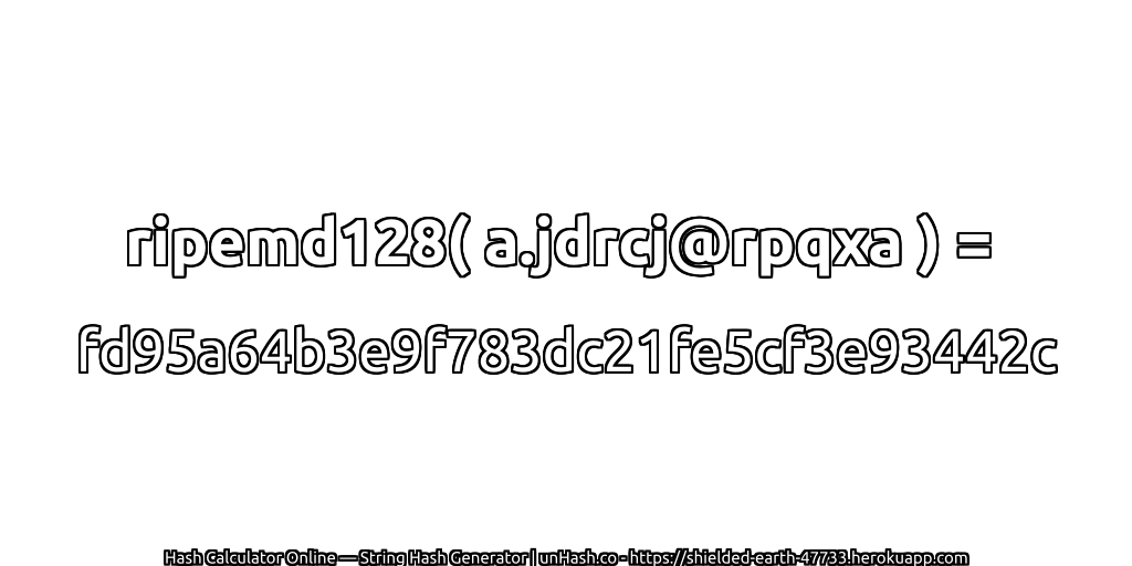 ripemd128( a.jdrcj@rpqxa ) = fd95a64b3e9f783dc21fe5cf3e93442c | unHash.co