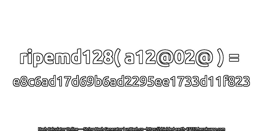 ripemd128( a12@02@ ) = e8c6ad17d69b6ad2295ee1733d11f823 | unHash.co