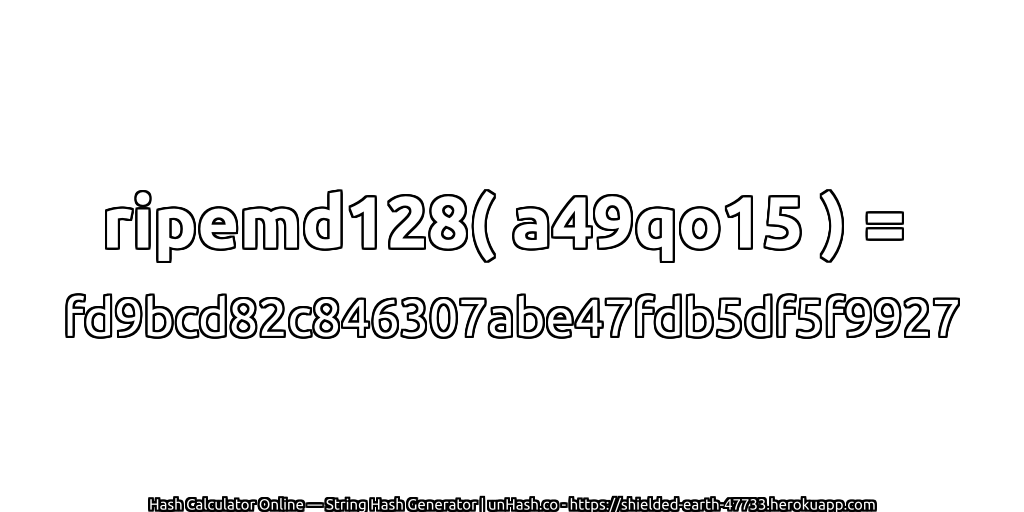 ripemd128( a49qo15 ) = fd9bcd82c846307abe47fdb5df5f9927 | unHash.co