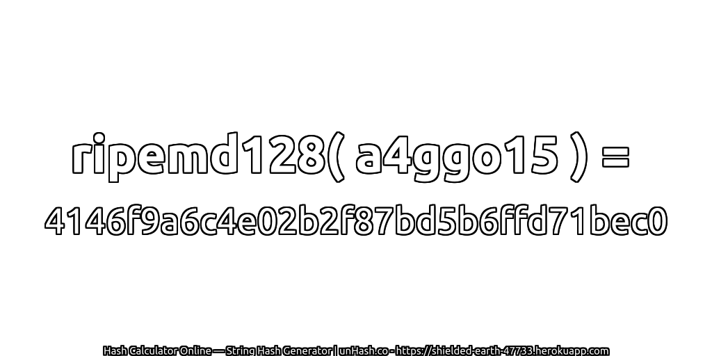 ripemd128( a4ggo15 ) = 4146f9a6c4e02b2f87bd5b6ffd71bec0 | unHash.co