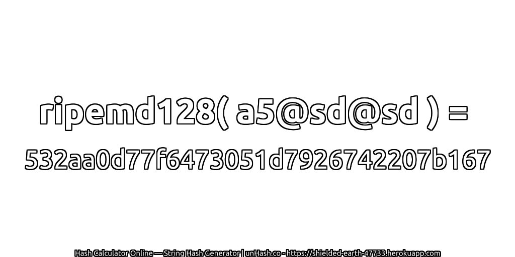 ripemd128( a5@sd@sd ) = 532aa0d77f6473051d7926742207b167 | unHash.co