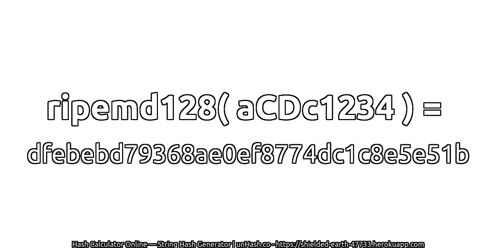 ripemd128( aCDc1234 ) = dfebebd79368ae0ef8774dc1c8e5e51b | unHash.co