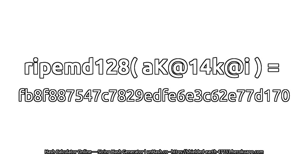 ripemd128( aK@14k@i ) = fb8f887547c7829edfe6e3c62e77d170 | unHash.co