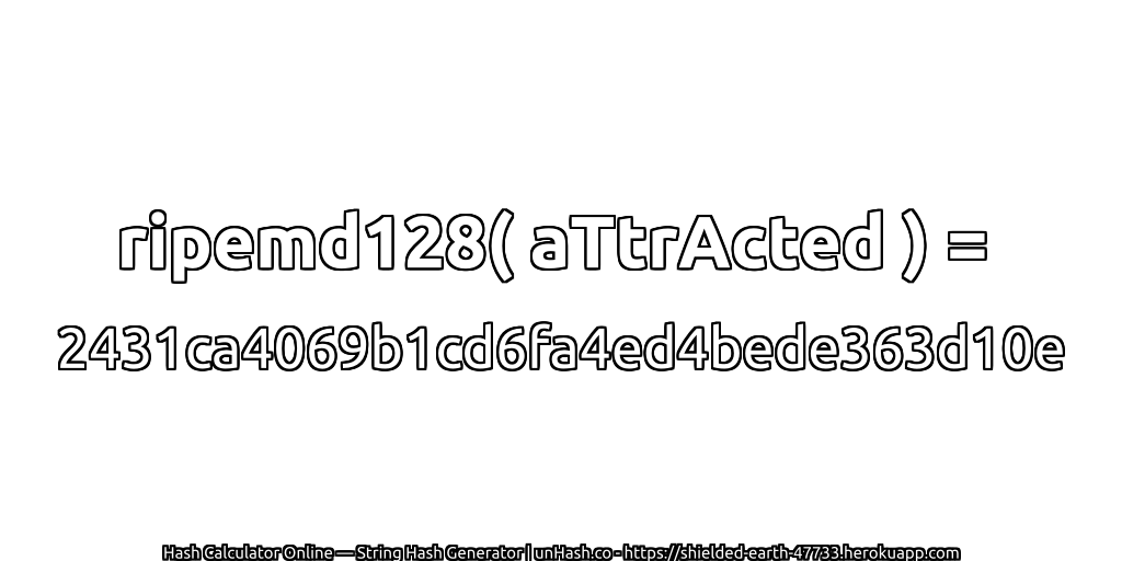 ripemd128( aTtrActed ) = 2431ca4069b1cd6fa4ed4bede363d10e | unHash.co