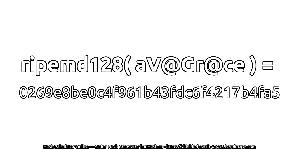 ripemd128( aV@Gr@ce ) = 0269e8be0c4f961b43fdc6f4217b4fa5 | unHash.co
